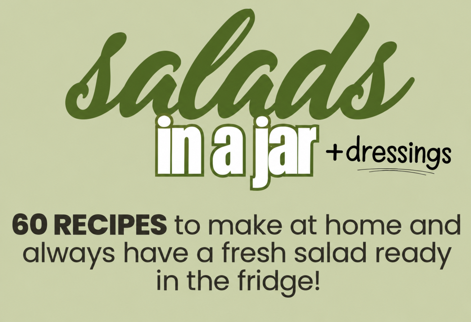 Salads in a jar plus dressings. 60 recipes to make at home and always have a fresh salad ready in the fridge!